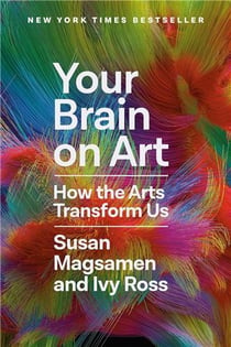 YOUR BRAIN ON ART - HOW THE ARTS TRANSFORM US