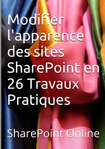 Sharepoint online : modifier l'apparence des sites sharepoint en 26 travaux pratiques