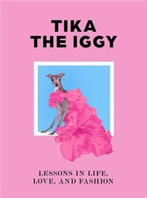 Tika the iggy : lessons in life, love, and fashion