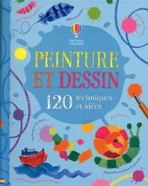 Peinture et dessin - 120 techniques et idées