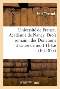 Universite de france. academie de nancy. droit romain : des donations a cause de mort these