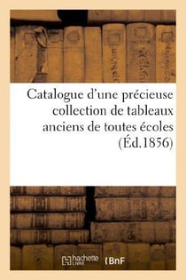 Catalogue d'une précieuse collection de tableaux anciens de toutes écoles et de plus de 300 groupes : , figurines et bas-reliefs en ivoire et bois sculpté, dont la vente...