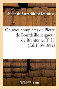 Oeuvres completes de pierre de bourdeille seigneur de brantome. t. 11 (ed.1864-1882)