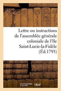 Lettre ou instructions de l'assemblee generale coloniale de l'ile saint-lucie-la-fidele - a j.-b. th