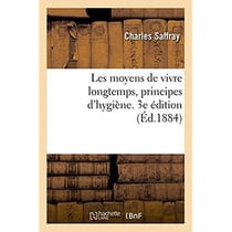 Les moyens de vivre longtemps, principes d'hygiene. 3e edition