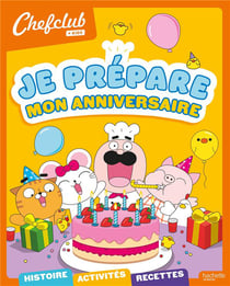 Chefclub Kids : Chefclub kids : Je prépare mon anniversaire