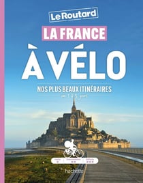 Guide du Routard : La France à vélo : Nos plus beaux itinéraires de 1 à 3 jours