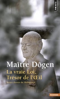 La vraie loi, trésor de l'oeil - textes choisis du Shôbôgenzô