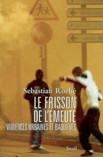 Le frisson de l'émeute - violences urbaines et banlieues