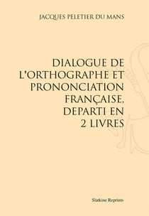 Dialogue de l'orthographe et prononciation française, départi en 2 livres