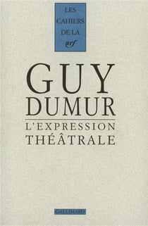 Les cahiers de la NRF : Guy Dumur - l'expression théâtrale