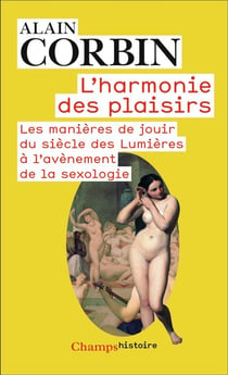 L'harmonie des plaisirs : les manières de jouir du siècle des Lumières à l'avènement de la sexologie