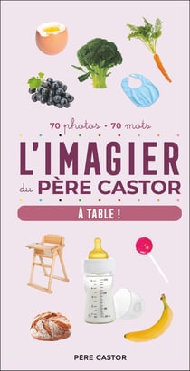 L'Imagier du Père Castor, À table ! : 70 photos - 70 mots