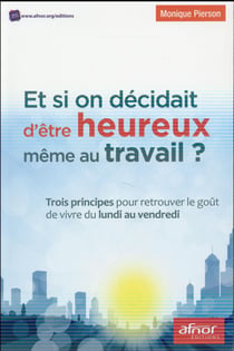 Et si on décidait d'être heureux même au travail  - 3 principes pour retrouver le goût de vivre du lundi au vendredi (2e édition)