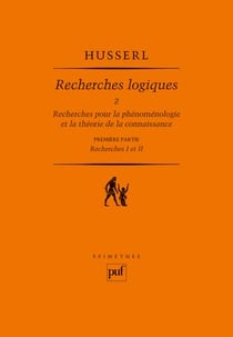 Recherches logiques Tome 2 - recherches pour la phénoménologie et la théorie de la connaissance - première partie - recherches I et II