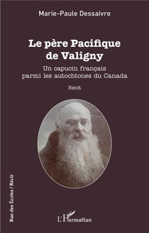 Le père pacifique de Valigny : un capucin français parmi les autochtones du Canada