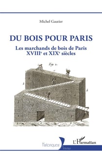 Du bois pour Paris : les marchands de bois de Paris, XVIIIe et XIXe siècles