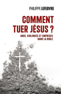 Comment tuer Jésus ? abus, violences et emprises dans la Bible