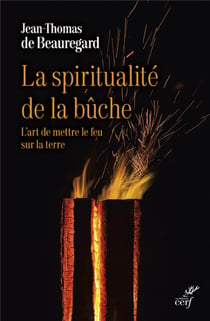 La spiritualité de la bûche : l'art de mettre le feu sur la terre