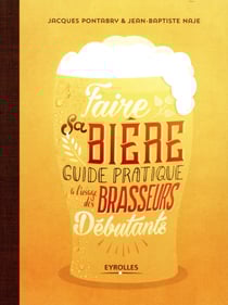 Faire sa bière - guide pratique de l'usage des brasseurs débutants