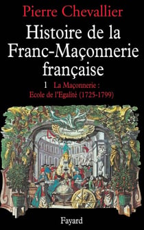 Histoire de la franc-maçonnerie française Tome 1 - 1725-1789