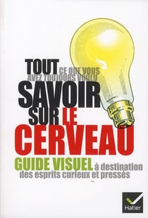 Tout ce que vous avez toujours voulu savoir sur le cerveau