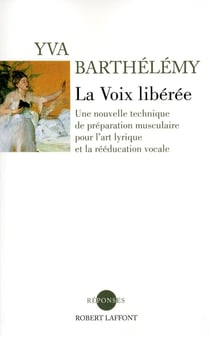 La voix libérée - une nouvelle technique de préparation musculaire pour l'art lyrique et la rééducation vocale