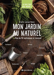 Je fais tout moi-même ! : mon jardin au naturel - plus de 50 techniques et recettes