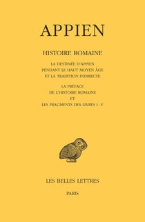 Histoire romaine Tome 1 - la destinée d'Appien pendant le haut Moyen Âge et la tradition indirecte. La Préface de l'Histoire romaine et les fragments des livres I - V