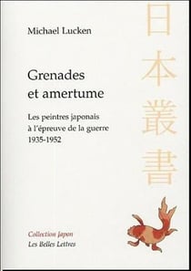Grenades et amertume : Les Peintres japonais à l'épreuve de la guerre. 1935-1952.