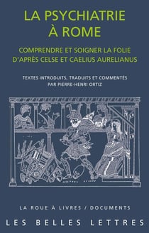 La psychiatrie à Rome : Comprendre et soigner la folie d'après Celse et Caelius Aurelianus