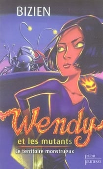 Wendy et les mutants t.2 - le territoire monstrueux