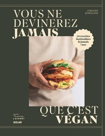 Vous ne devinerez jamais que c'est végan : 70 recettes inattendues & jamais vues
