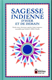 Sagesse indienne d'hier et de demain - paroles sioux, cheyennes, apaches, hopis, iroquoises rassemblées par Norbert S. Hill Jr. Oneida