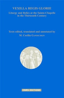 Vexilla regis glorie : liturgy and relics at the Sainte-Chapelle in the Thirteenth Century
