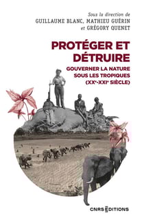 Protéger et détruire : gouverner la nature sous les tropiques (XX-XXIe siècle)