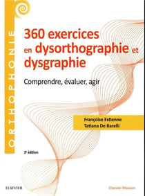 360 exercices en dysorthographie et dysgraphie - comprendre, évaluer, agir (3e édition)
