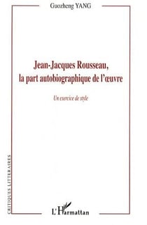 Jean-Jacques Rousseau, la part autobiographique de l'oeuvre - un exercice de style