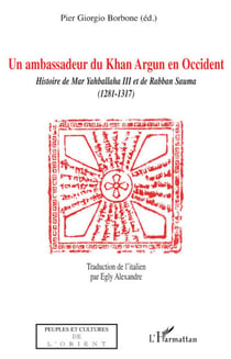 Ambassadeur du Khan Argun en Occident - histoire du Mar Yahballaha III et de Rabban Sauma (1281-1317)