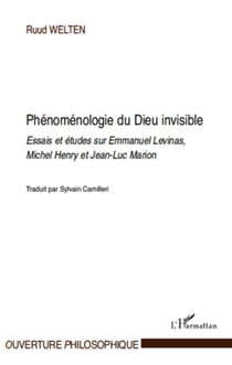 Phénoménologie du Dieu invisible - essais et études sur Emmanuel Levinas, Michel Henry et Jean-Luc Marion