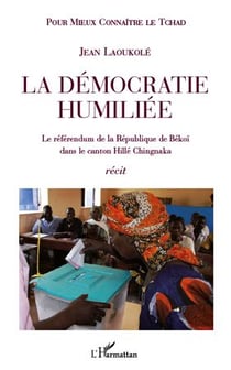 La démocratie humiliée - le référendum de la république de békoï dans le canton hillé chingnaka