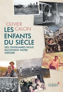 Les enfants du siècle - des centenaires nous racontent notre histoire