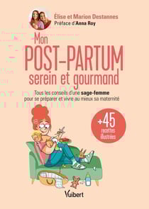 Mon post-partum serein et gourmand : Tous les conseils d'une sage-femme pour se préparer et vivre au mieux sa maternité + 45 recettes illustrées