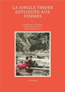 La jungle tinder expliquée aux femmes : comment faire de tinder ton meilleur allie pour trouver l'homme parfait pour toi