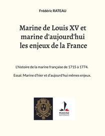 Marine de Louis XV et marine d'aujourd'hui les enjeux de la France : L'histoire de la marine française de 1715 à 1774. Essai: Marine d'hier et d'aujourd'hui mêmes enjeux.