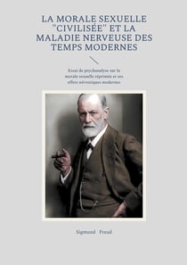 La morale sexuelle "civilisée" et la maladie nerveuse des temps modernes : Essai de psychanalyse sur la morale sexuelle réprimée et ses effets névrotiques modernes