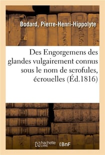 Des engorgemens des glandes vulgairement connus sous le nom de scrofules, ecrouelles - ou humeurs fr