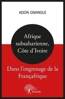 Afrique subsaharienne, cote d'ivoire : dans l'engrenage de la francafrique