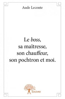 Le boss, sa maîtresse, son chauffeur, son pochtron et moi