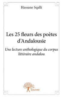 Les 25 fleurs des poètes d'andalousie - une lecture anthologique du corpus littéraire andalou